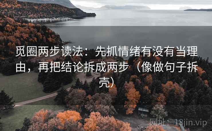 觅圈两步读法：先抓情绪有没有当理由，再把结论拆成两步（像做句子拆壳）