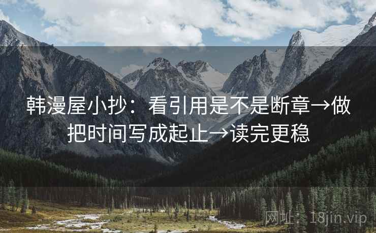 韩漫屋小抄：看引用是不是断章→做把时间写成起止→读完更稳