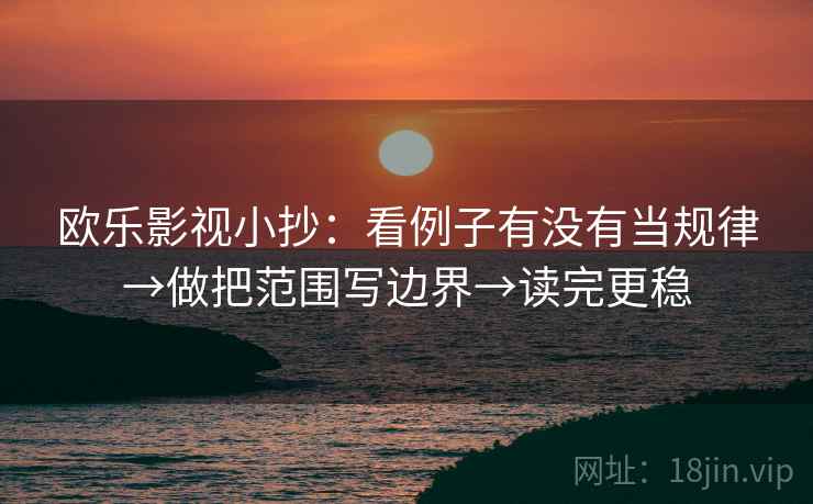 欧乐影视小抄：看例子有没有当规律→做把范围写边界→读完更稳