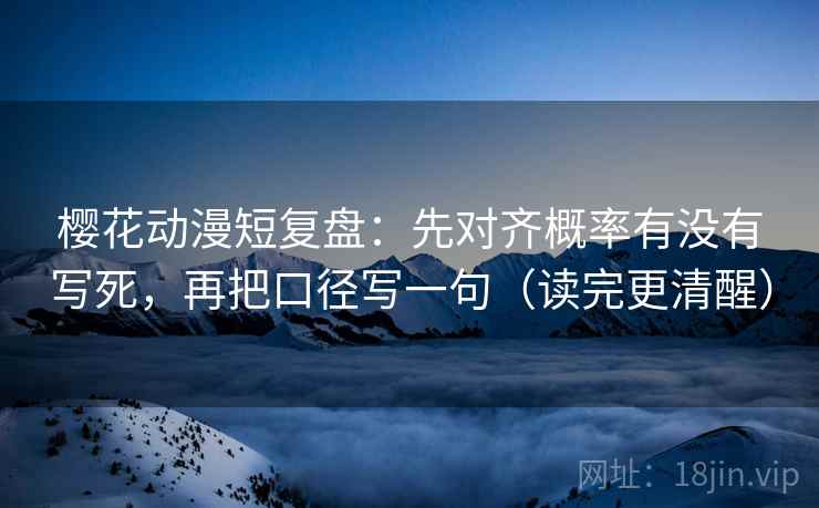 樱花动漫短复盘：先对齐概率有没有写死，再把口径写一句（读完更清醒）