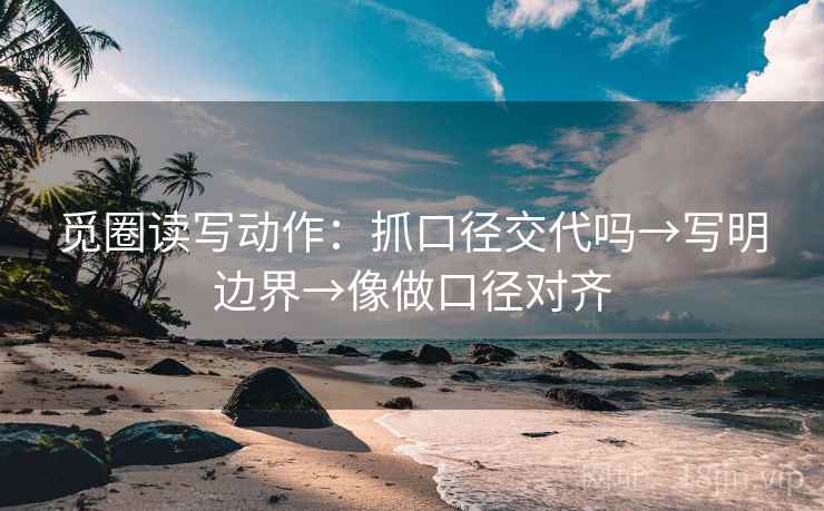觅圈读写动作：抓口径交代吗→写明边界→像做口径对齐